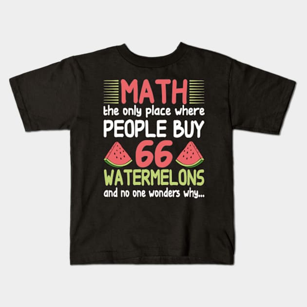 math the only place where people buy 66 watermelons And no one wonders why Math And Watermelons Mathematics Calculation Numbers Kids T-Shirt by David Brown